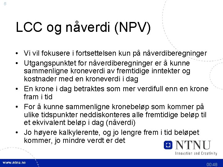 5 LCC og nåverdi (NPV) • Vi vil fokusere i fortsettelsen kun på nåverdiberegninger