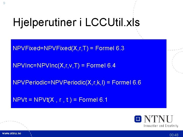 9 Hjelperutiner i LCCUtil. xls NPVFixed=NPVFixed(X, r, T) = Formel 6. 3 NPVInc=NPVInc(X, r,