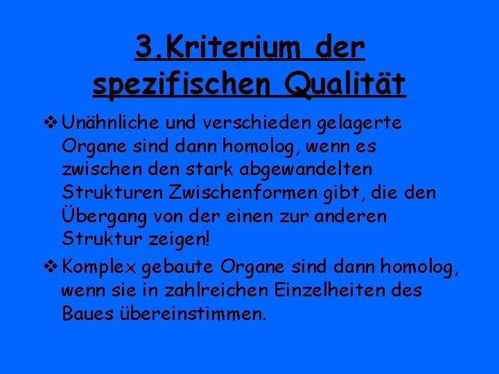 3. Kriterium der spezifischen Qualität v Unähnliche und verschieden gelagerte Organe sind dann homolog,