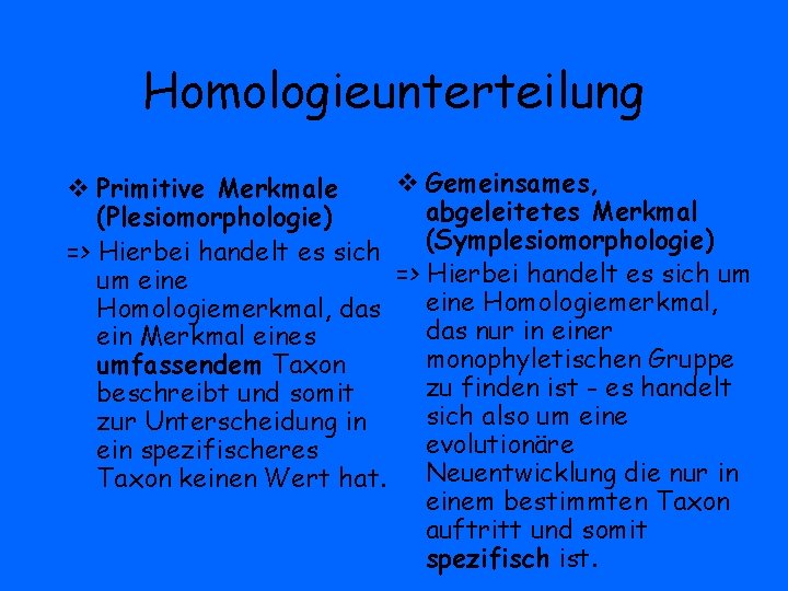 Homologieunterteilung v Gemeinsames, v Primitive Merkmale abgeleitetes Merkmal (Plesiomorphologie) (Symplesiomorphologie) => Hierbei handelt es