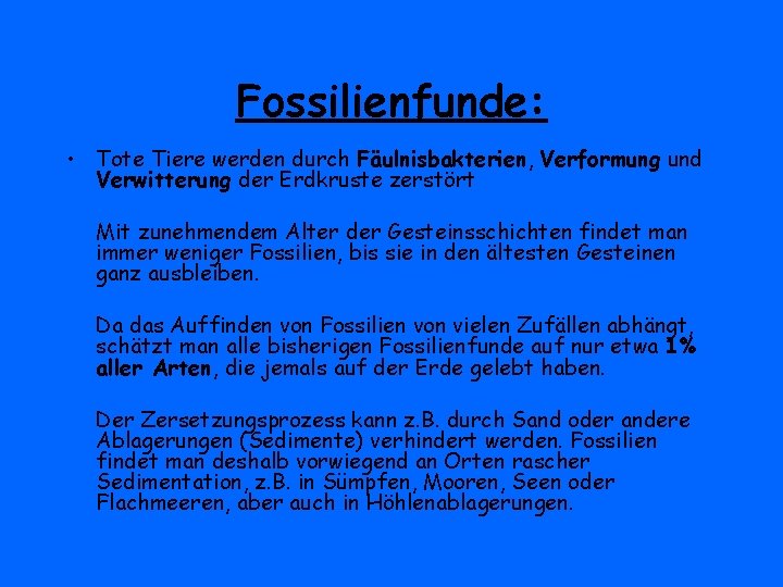 Fossilienfunde: • Tote Tiere werden durch Fäulnisbakterien, Verformung und Verwitterung der Erdkruste zerstört Mit