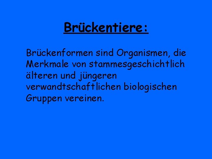 Brückentiere: Brückenformen sind Organismen, die Merkmale von stammesgeschichtlich älteren und jüngeren verwandtschaftlichen biologischen Gruppen