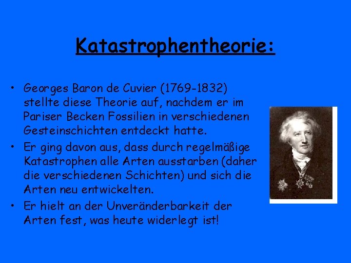 Katastrophentheorie: • Georges Baron de Cuvier (1769 -1832) stellte diese Theorie auf, nachdem er