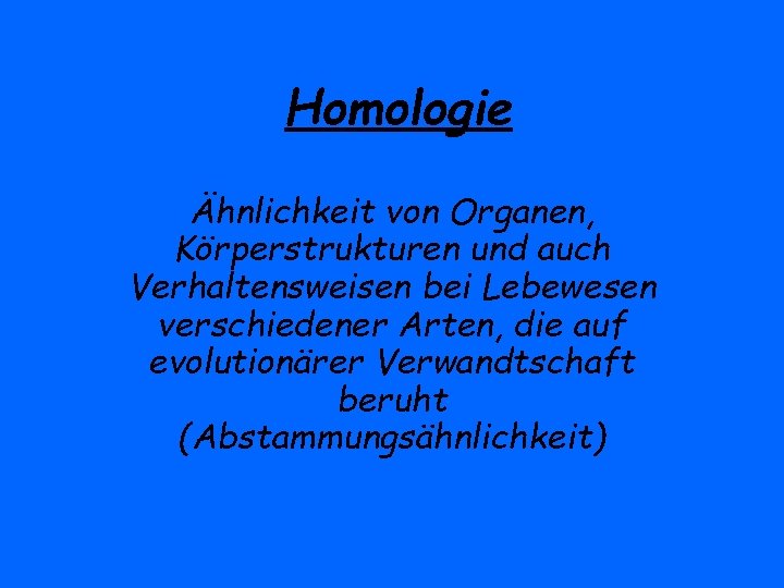 Homologie Ähnlichkeit von Organen, Körperstrukturen und auch Verhaltensweisen bei Lebewesen verschiedener Arten, die auf