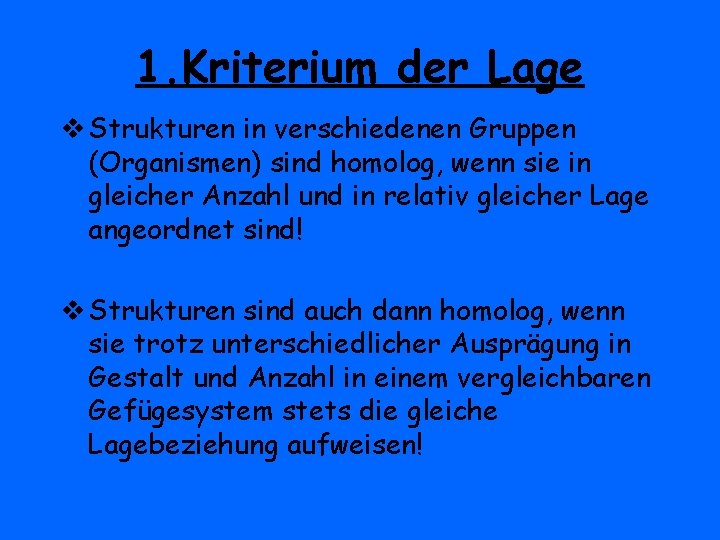 1. Kriterium der Lage v Strukturen in verschiedenen Gruppen (Organismen) sind homolog, wenn sie