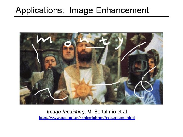 Applications: Image Enhancement Image Inpainting, M. Bertalmío et al. http: //www. iua. upf. es/~mbertalmio//restoration.