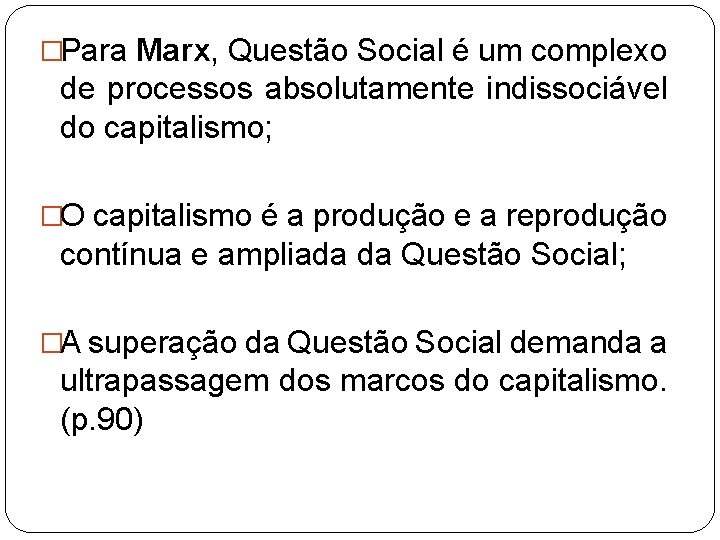 �Para Marx, Questão Social é um complexo de processos absolutamente indissociável do capitalismo; �O