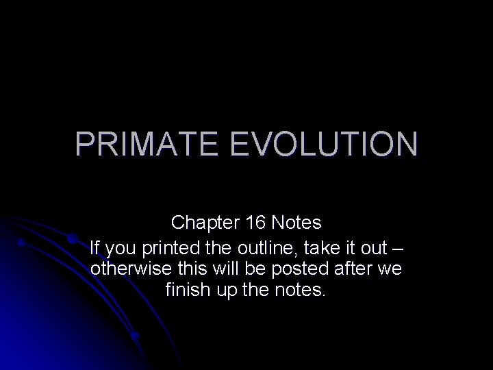 PRIMATE EVOLUTION Chapter 16 Notes If you printed the outline, take it out –