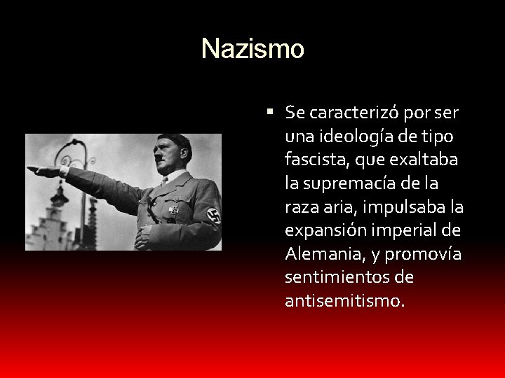 Nazismo Se caracterizó por ser una ideología de tipo fascista, que exaltaba la supremacía