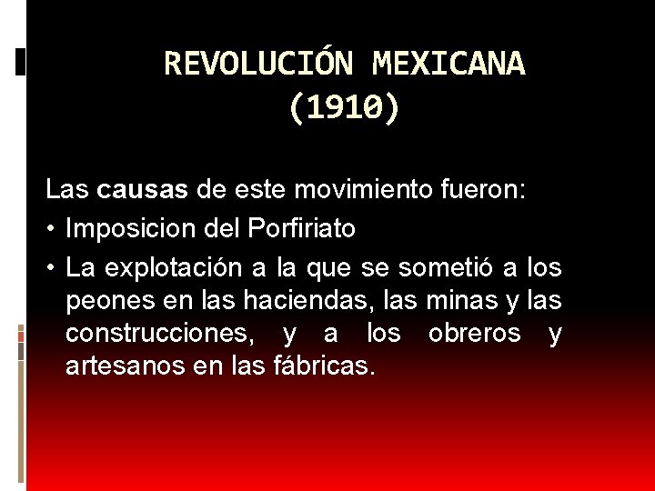 REVOLUCIÓN MEXICANA (1910) Las causas de este movimiento fueron: • Imposicion del Porfiriato •