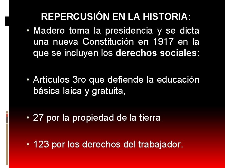 REPERCUSIÓN EN LA HISTORIA: • Madero toma la presidencia y se dicta una nueva