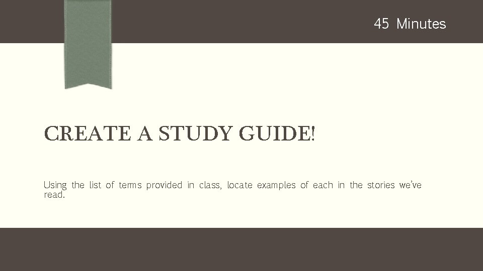 45 Minutes CREATE A STUDY GUIDE! Using the list of terms provided in class, 45 Minutes CREATE A STUDY GUIDE! Using the list of terms provided in class,