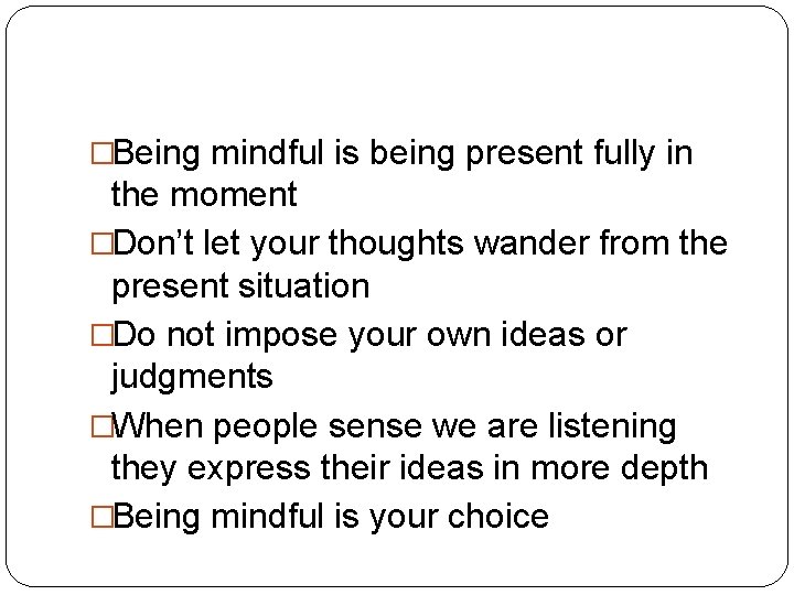 �Being mindful is being present fully in the moment �Don’t let your thoughts wander