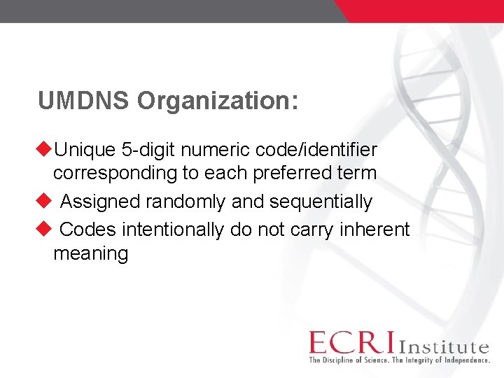 UMDNS Organization: Unique 5 -digit numeric code/identifier corresponding to each preferred term Assigned randomly