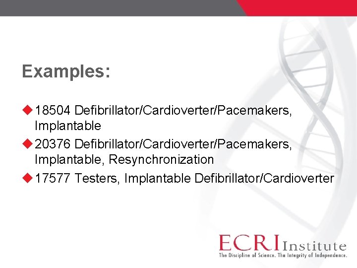 Examples: 18504 Defibrillator/Cardioverter/Pacemakers, Implantable 20376 Defibrillator/Cardioverter/Pacemakers, Implantable, Resynchronization 17577 Testers, Implantable Defibrillator/Cardioverter 
