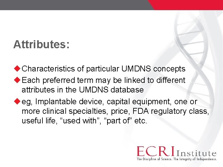 Attributes: Characteristics of particular UMDNS concepts Each preferred term may be linked to different