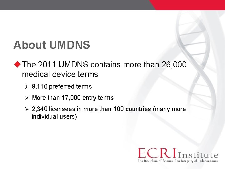 About UMDNS The 2011 UMDNS contains more than 26, 000 medical device terms Ø