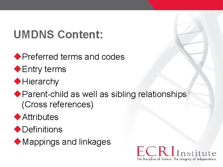 UMDNS Content: Preferred terms and codes Entry terms Hierarchy Parent-child as well as sibling