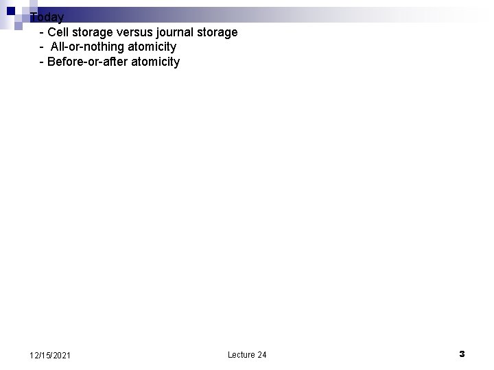 Today - Cell storage versus journal storage - All-or-nothing atomicity - Before-or-after atomicity 12/15/2021