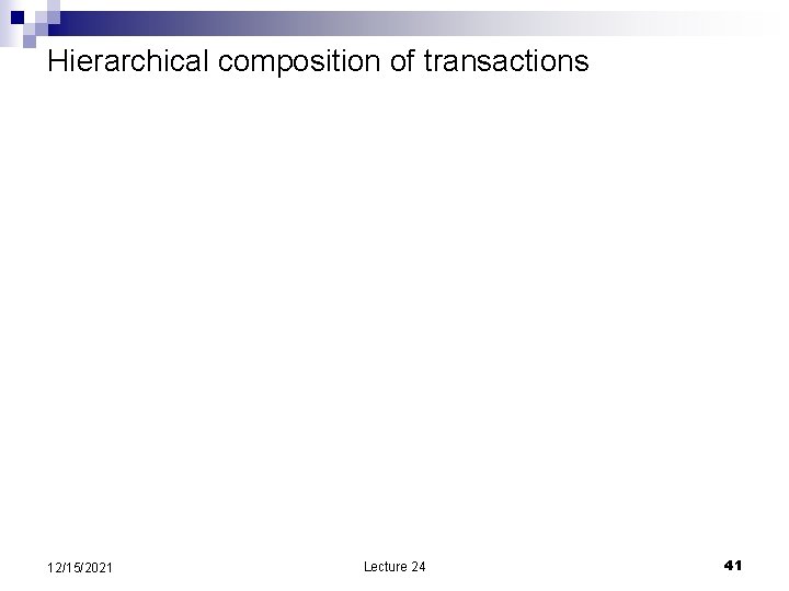 Hierarchical composition of transactions 12/15/2021 Lecture 24 41 