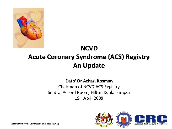 NCVD Acute Coronary Syndrome (ACS) Registry An Update Dato’ Dr Azhari Rosman Chairman of