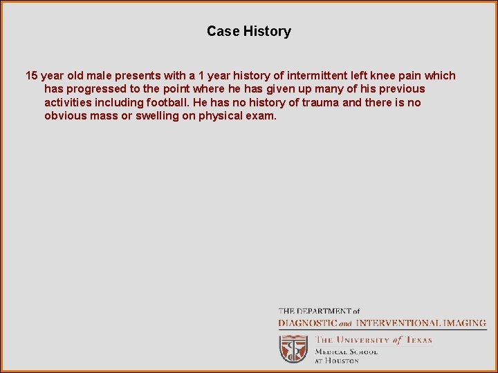 Case History 15 year old male presents with a 1 year history of intermittent