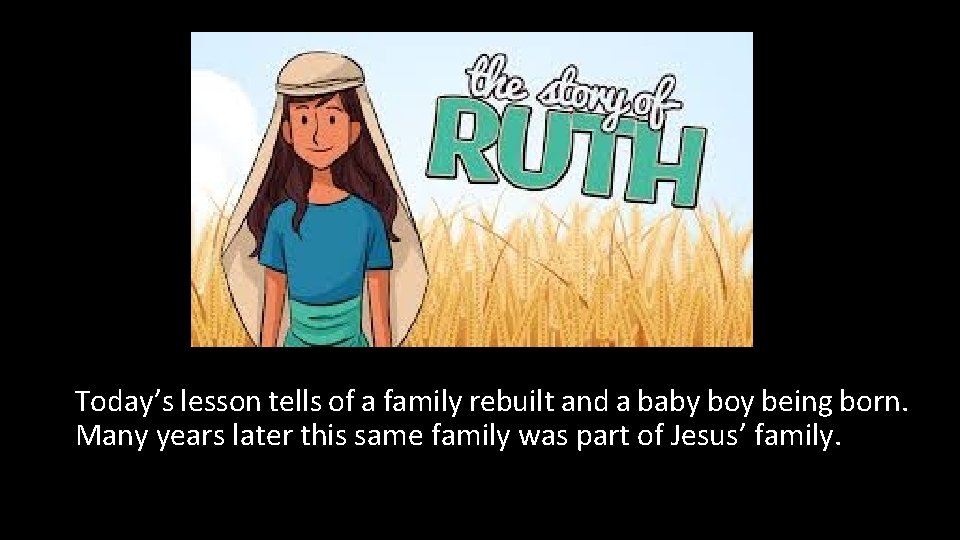 Today’s lesson tells of a family rebuilt and a baby boy being born. Many