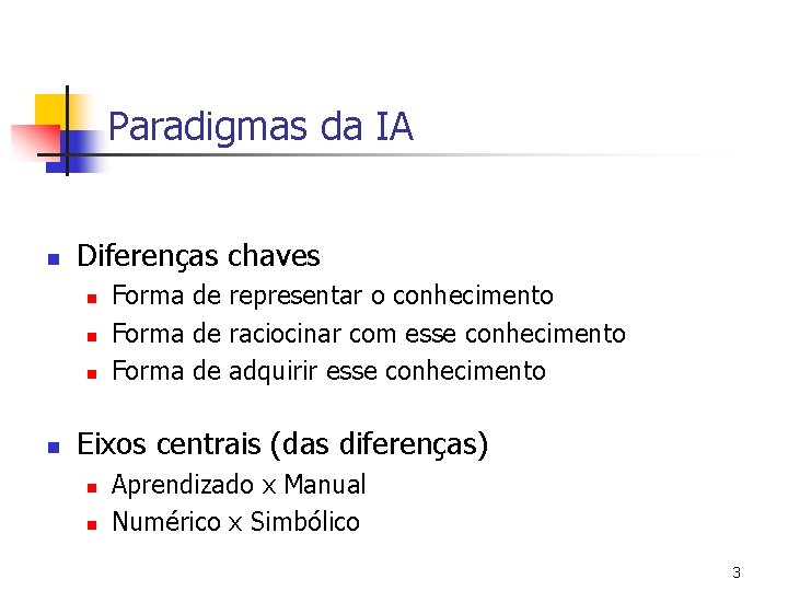 Paradigmas da IA n Diferenças chaves n n Forma de representar o conhecimento Forma