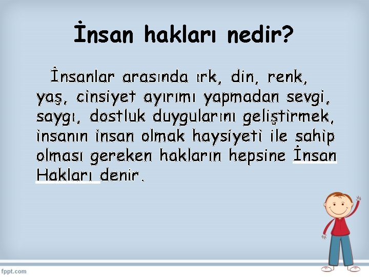 İnsan hakları nedir? İnsanlar arasında ırk, din, renk, yaş, cinsiyet ayırımı yapmadan sevgi, saygı,