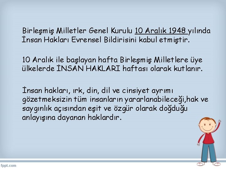 Birleşmiş Milletler Genel Kurulu 10 Aralık 1948 yılında İnsan Hakları Evrensel Bildirisini kabul etmiştir.