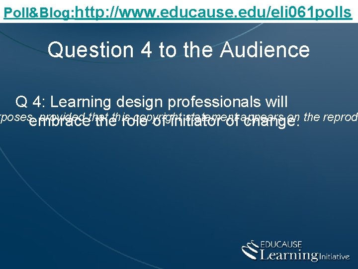 Poll&Blog: http: //www. educause. edu/eli 061 polls Question 4 to the Audience Q 4: