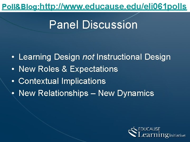 Poll&Blog: http: //www. educause. edu/eli 061 polls Panel Discussion • • Learning Design not