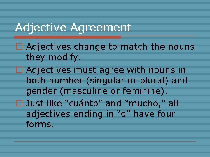 Adjective Agreement o Adjectives change to match the nouns they modify. o Adjectives must