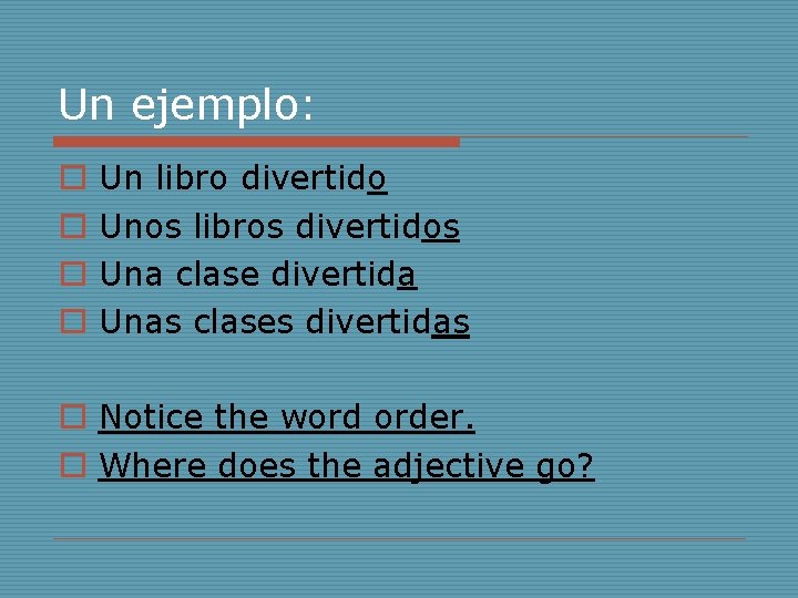 Un ejemplo: o o Un libro divertido Unos libros divertidos Una clase divertida Unas