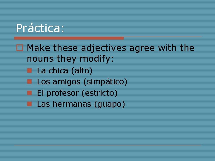 Práctica: o Make these adjectives agree with the nouns they modify: n n La