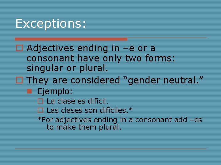 Exceptions: o Adjectives ending in –e or a consonant have only two forms: singular