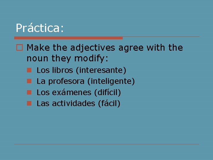 Práctica: o Make the adjectives agree with the noun they modify: n n Los