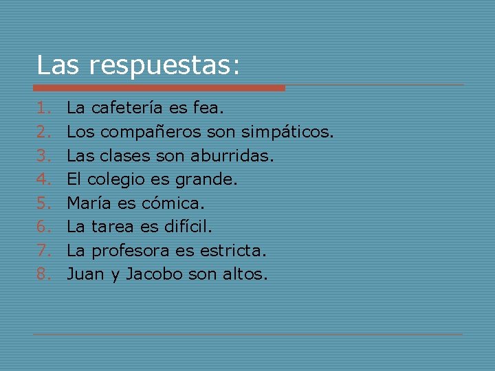 Las respuestas: 1. 2. 3. 4. 5. 6. 7. 8. La cafetería es fea.