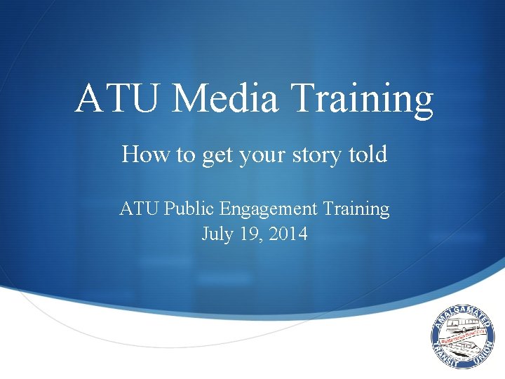 ATU Media Training How to get your story told ATU Public Engagement Training July
