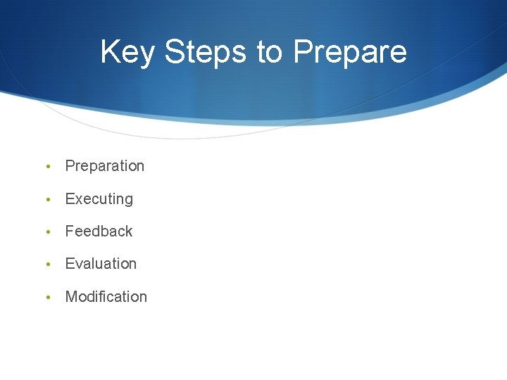 Key Steps to Prepare • Preparation • Executing • Feedback • Evaluation • Modification