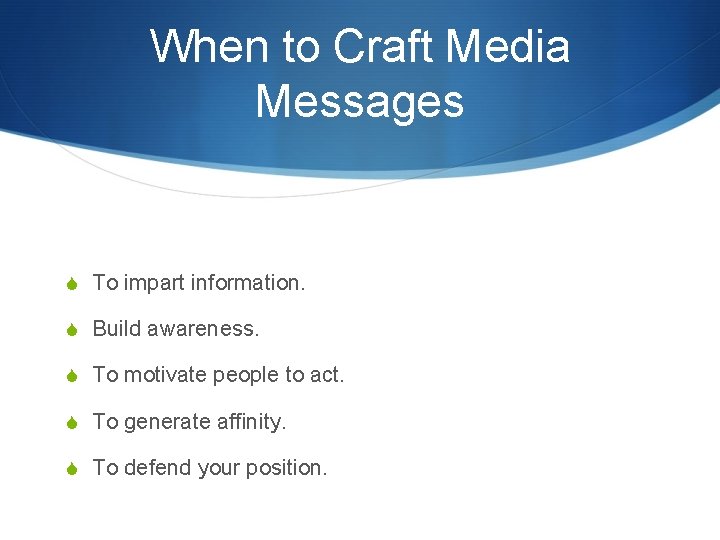 When to Craft Media Messages S To impart information. S Build awareness. S To