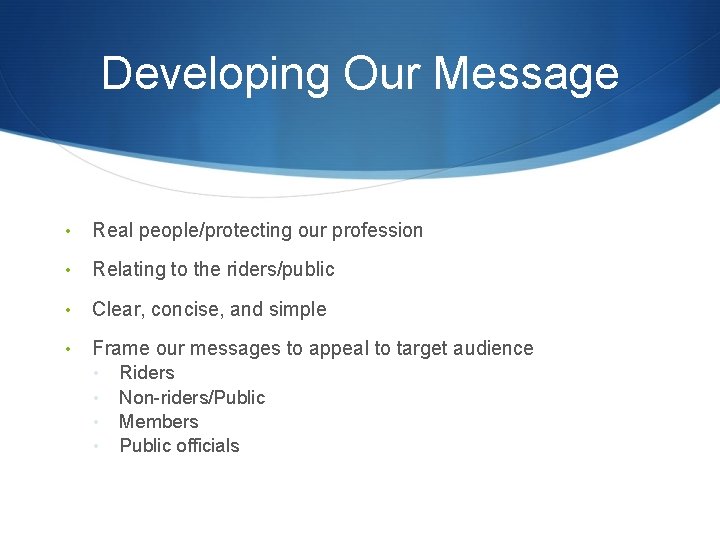 Developing Our Message • Real people/protecting our profession • Relating to the riders/public •