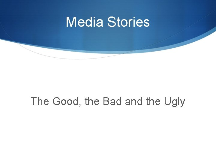 Media Stories The Good, the Bad and the Ugly 