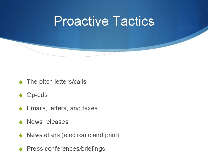 Proactive Tactics S The pitch letters/calls S Op-eds S Emails, letters, and faxes S