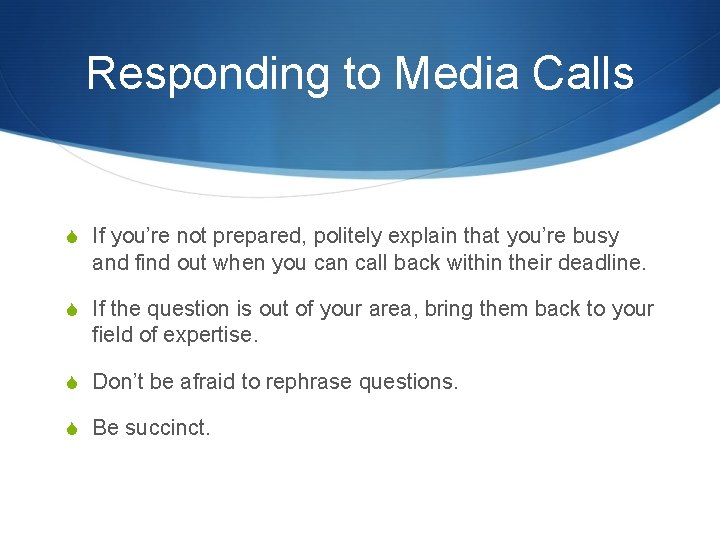 Responding to Media Calls S If you’re not prepared, politely explain that you’re busy