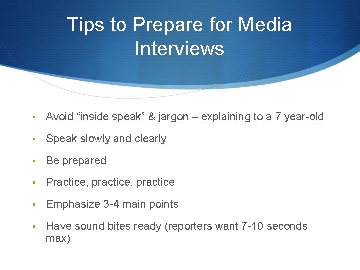 Tips to Prepare for Media Interviews • Avoid “inside speak” & jargon – explaining