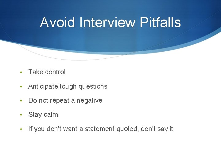 Avoid Interview Pitfalls • Take control • Anticipate tough questions • Do not repeat