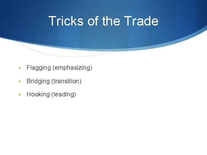 Tricks of the Trade • Flagging (emphasizing) • Bridging (transition) • Hooking (leading) 