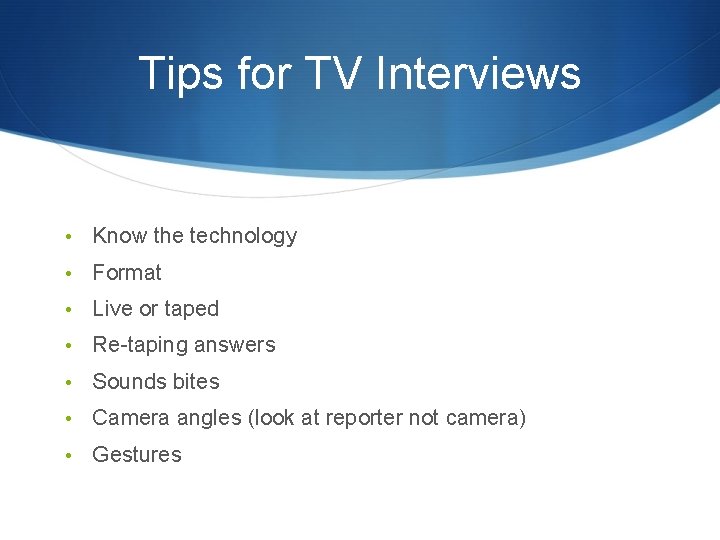 Tips for TV Interviews • Know the technology • Format • Live or taped