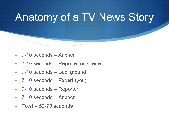 Anatomy of a TV News Story • 7 -10 seconds – Anchor • 7